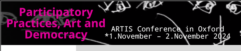 ARTIS Conference in Oxford                                         Participatory Practices, Art and Democracy           1.November – 2.November 2024